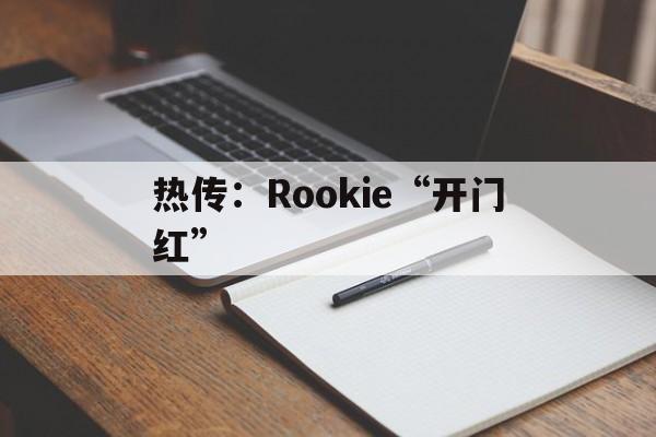 热传：Rookie“开门红”的简单介绍